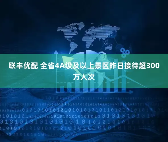 联丰优配 全省4A级及以上景区昨日接待超300万人次