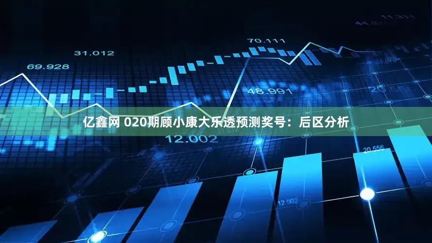 亿鑫网 020期顾小康大乐透预测奖号：后区分析